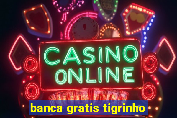 banca gratis tigrinho